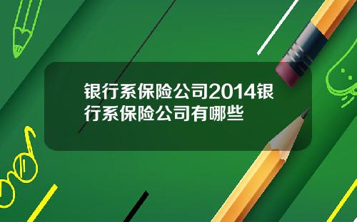 银行系保险公司2014银行系保险公司有哪些