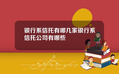 银行系信托有哪几家银行系信托公司有哪些
