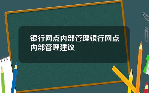 银行网点内部管理银行网点内部管理建议