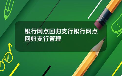 银行网点回归支行银行网点回归支行管理