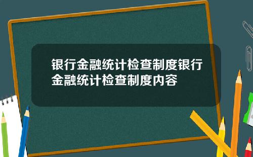 银行金融统计检查制度银行金融统计检查制度内容