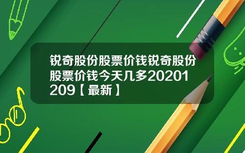 锐奇股份股票价钱锐奇股份股票价钱今天几多20201209【最新】
