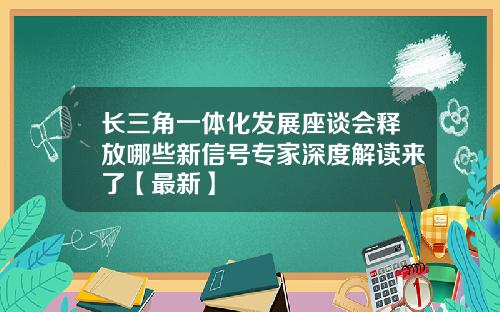 长三角一体化发展座谈会释放哪些新信号专家深度解读来了【最新】