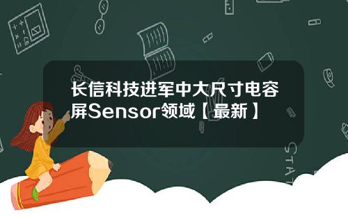长信科技进军中大尺寸电容屏Sensor领域【最新】