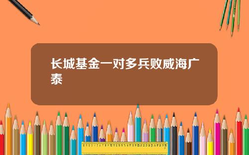 长城基金一对多兵败威海广泰
