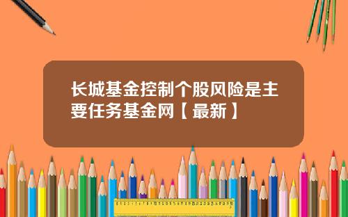 长城基金控制个股风险是主要任务基金网【最新】