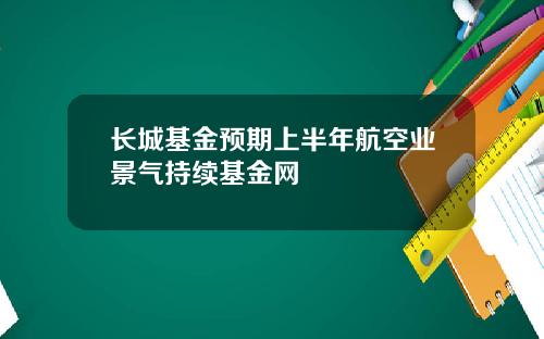 长城基金预期上半年航空业景气持续基金网
