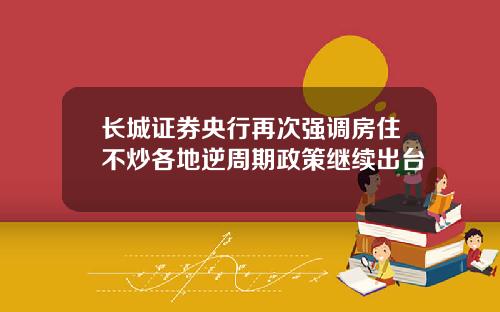 长城证券央行再次强调房住不炒各地逆周期政策继续出台