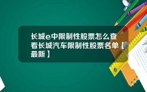 长城e中限制性股票怎么查看长城汽车限制性股票名单【最新】
