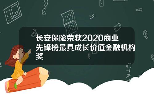 长安保险荣获2020商业先锋榜最具成长价值金融机构奖