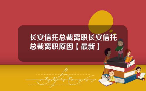 长安信托总裁离职长安信托总裁离职原因【最新】