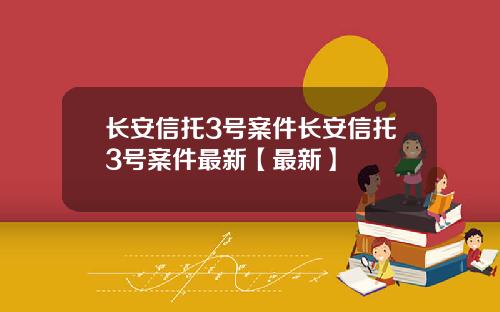 长安信托3号案件长安信托3号案件最新【最新】
