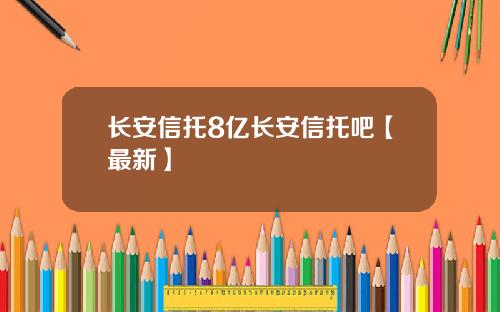 长安信托8亿长安信托吧【最新】