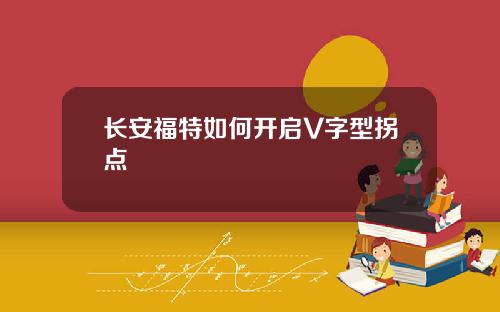 长安福特如何开启V字型拐点