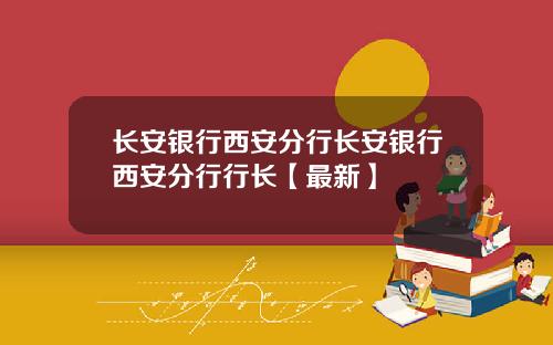 长安银行西安分行长安银行西安分行行长【最新】