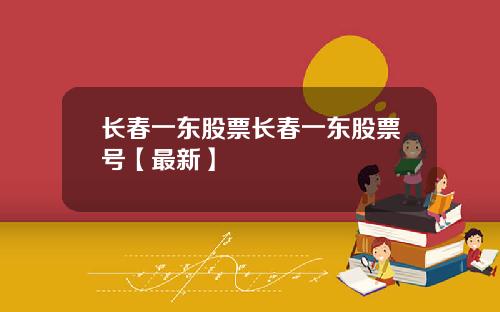 长春一东股票长春一东股票号【最新】