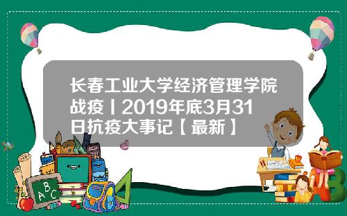 长春工业大学经济管理学院战疫丨2019年底3月31日抗疫大事记【最新】