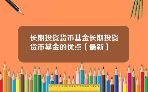 长期投资货币基金长期投资货币基金的优点【最新】