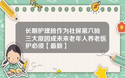 长期护理险作为社保第六险三大原因成未来老年人养老医护必须【最新】