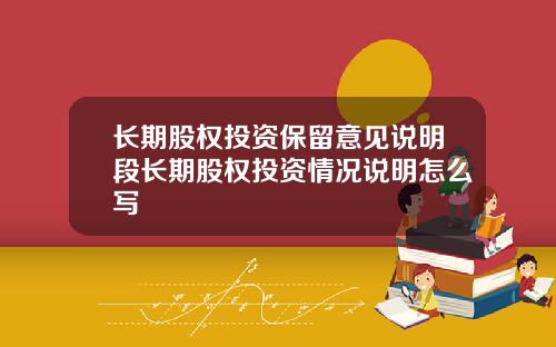 长期股权投资保留意见说明段长期股权投资情况说明怎么写