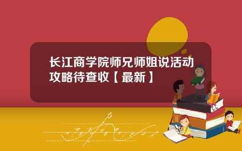 长江商学院师兄师姐说活动攻略待查收【最新】