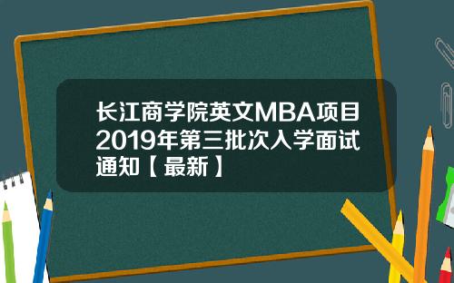 长江商学院英文MBA项目2019年第三批次入学面试通知【最新】