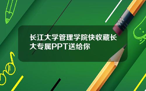 长江大学管理学院快收藏长大专属PPT送给你