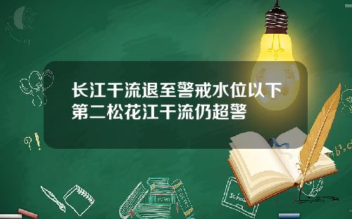 长江干流退至警戒水位以下第二松花江干流仍超警