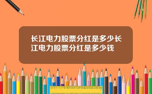 长江电力股票分红是多少长江电力股票分红是多少钱
