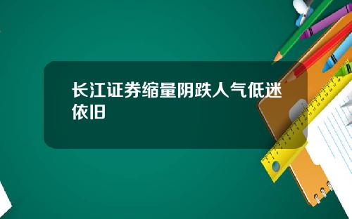 长江证券缩量阴跌人气低迷依旧