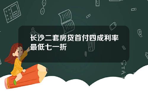 长沙二套房贷首付四成利率最低七一折