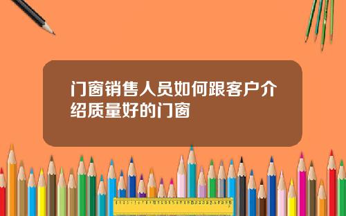 门窗销售人员如何跟客户介绍质量好的门窗