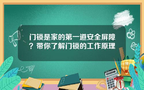 门锁是家的第一道安全屏障？带你了解门锁的工作原理