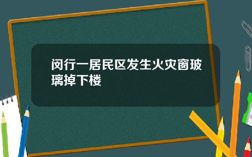 闵行一居民区发生火灾窗玻璃掉下楼