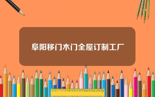 阜阳移门木门全屋订制工厂