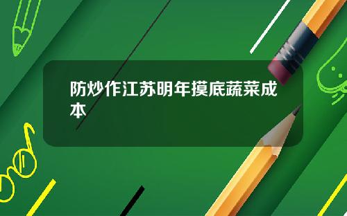 防炒作江苏明年摸底蔬菜成本