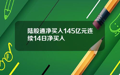 陆股通净买入145亿元连续14日净买入