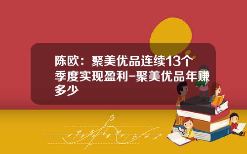 陈欧：聚美优品连续13个季度实现盈利-聚美优品年赚多少