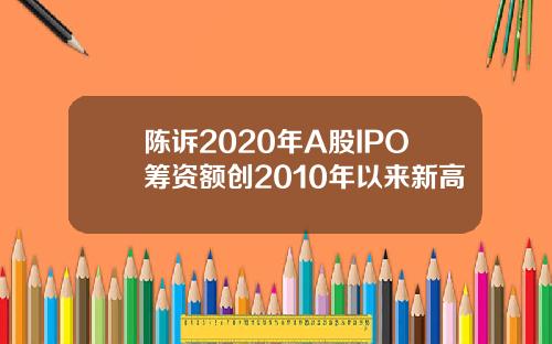 陈诉2020年A股IPO筹资额创2010年以来新高