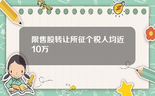 限售股转让所征个税人均近10万
