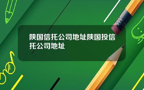 陕国信托公司地址陕国投信托公司地址
