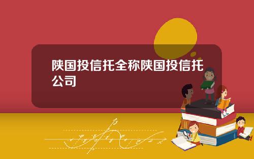 陕国投信托全称陕国投信托公司