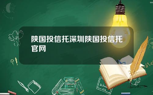 陕国投信托深圳陕国投信托官网