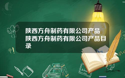 陕西方舟制药有限公司产品陕西方舟制药有限公司产品目录