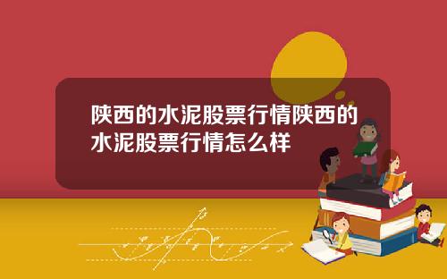 陕西的水泥股票行情陕西的水泥股票行情怎么样