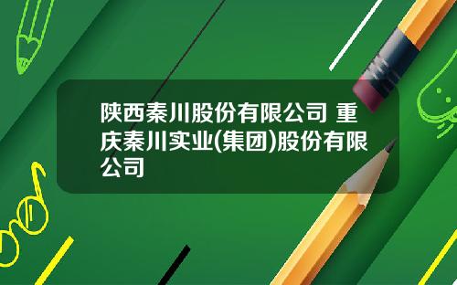 陕西秦川股份有限公司 重庆秦川实业(集团)股份有限公司