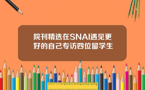 院刊精选在SNAI遇见更好的自己专访四位留学生