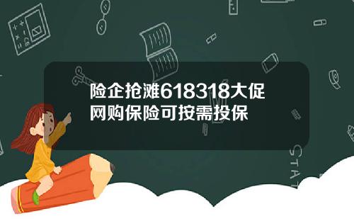 险企抢滩618318大促网购保险可按需投保