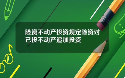 险资不动产投资规定险资对已投不动产追加投资