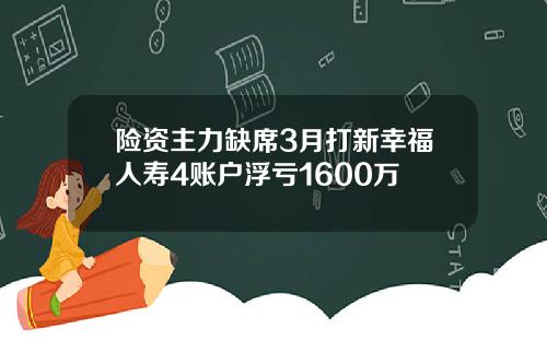 险资主力缺席3月打新幸福人寿4账户浮亏1600万